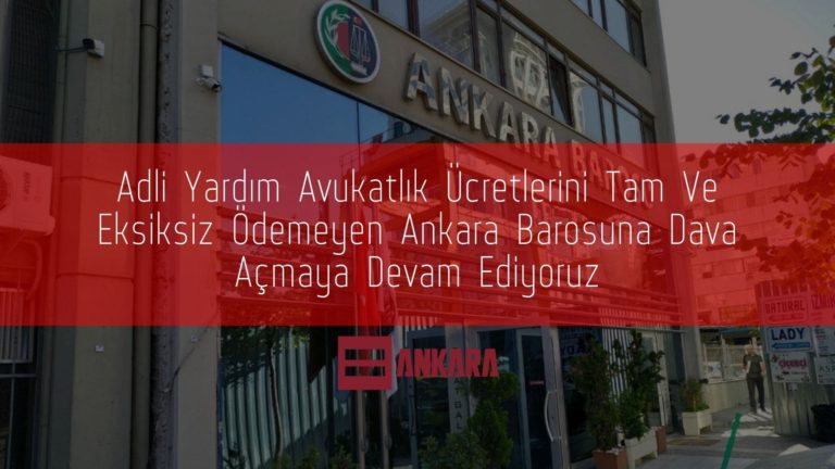 Adli Yardım Avukatlık Ücretlerini Tam Ve Eksiksiz Ödemeyen Ankara Barosuna Dava Açmaya Devam Ediyoruz