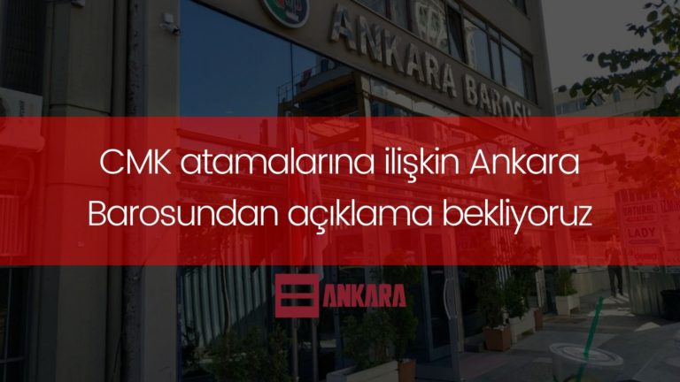 CMK atamalarına ilişkin Ankara Barosundan açıklama bekliyoruz