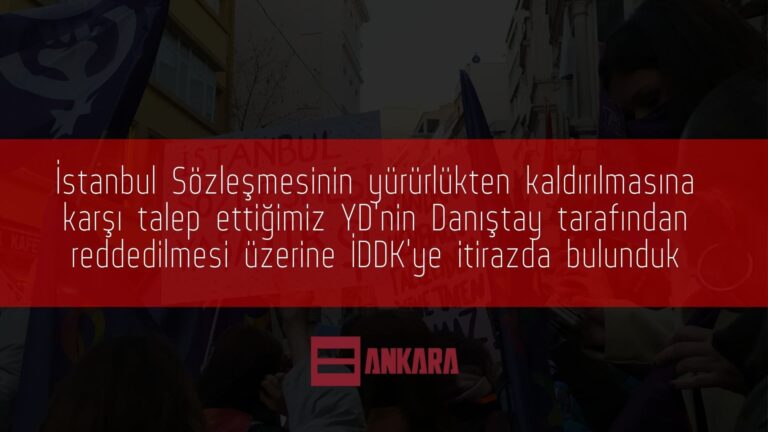 İstanbul Sözleşmesinin yürürlükten kaldırılmasına karşı talep ettiğimiz YD'nin Danıştay tarafından reddedilmesi üzerine İDDK'ye itirazda bulunduk.