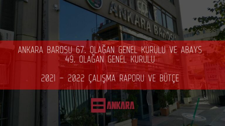 Ankara Barosu 67. Olağan Genel Kurulu ve ABAYS 49. Olağan Genel Kurulu – 2021 – 2022 Çalışma Raporu ve Bütçe